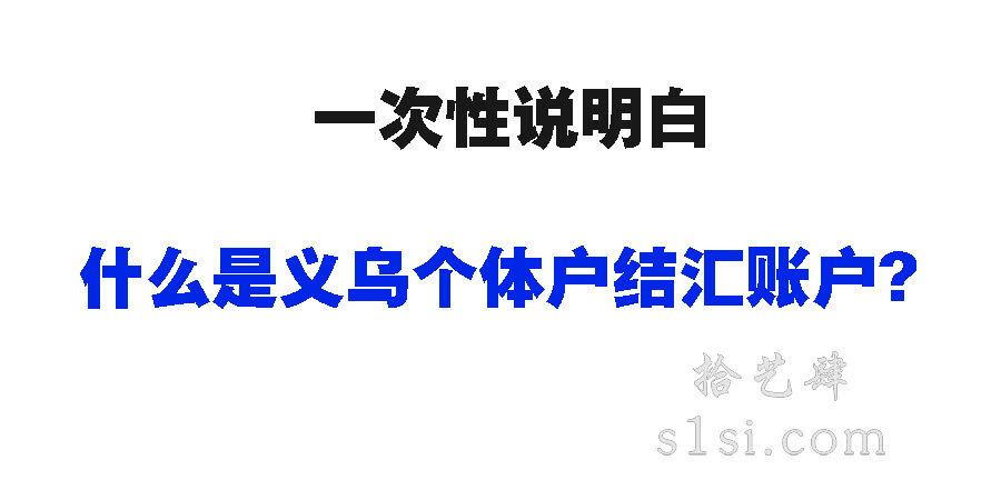一次性说明白什么是义乌个体户结汇账户？-拾艺肆